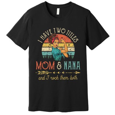 Womens I Have Two Titles Mom And Nana Floral Decoration Cute Premium T-Shirt