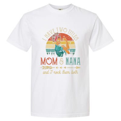 Womens I Have Two Titles Mom And Nana Floral Decoration Cute Garment-Dyed Heavyweight T-Shirt