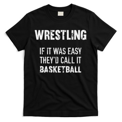 Wrestling If It Was Easy They'd Call It Basketball  T-Shirt