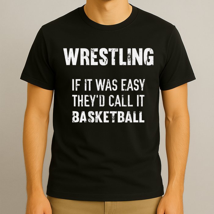 Wrestling If It Was Easy They'd Call It Basketball  T-Shirt