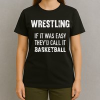 Wrestling If It Was Easy They'd Call It Basketball  T-Shirt