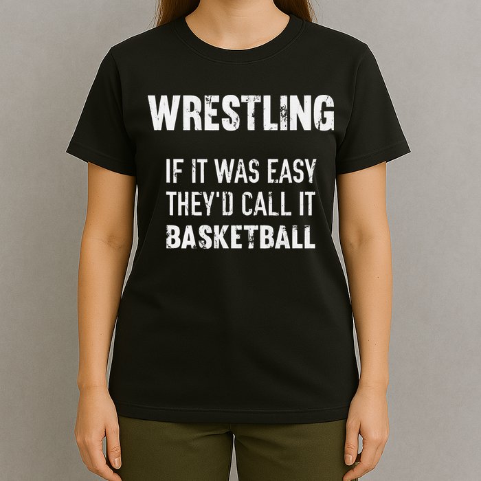 Wrestling If It Was Easy They'd Call It Basketball  T-Shirt