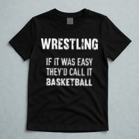 Wrestling If It Was Easy They'd Call It Basketball  T-Shirt