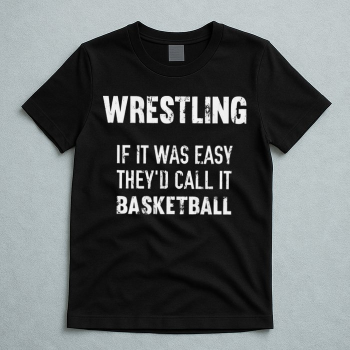 Wrestling If It Was Easy They'd Call It Basketball  T-Shirt