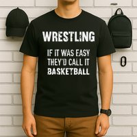 Wrestling If It Was Easy They'd Call It Basketball  T-Shirt