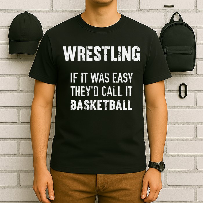 Wrestling If It Was Easy They'd Call It Basketball  T-Shirt