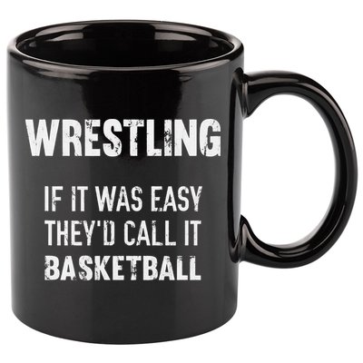Wrestling If It Was Easy They'd Call It Basketball  11oz C Handle Ceramic Mug