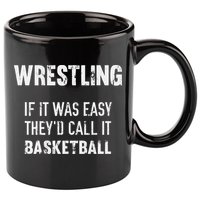 Wrestling If It Was Easy They'd Call It Basketball  11oz C Handle Ceramic Mug