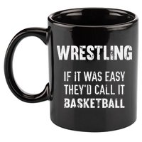 Wrestling If It Was Easy They'd Call It Basketball  11oz C Handle Ceramic Mug