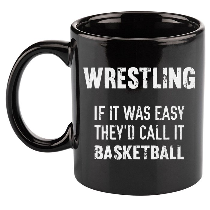 Wrestling If It Was Easy They'd Call It Basketball  11oz C Handle Ceramic Mug
