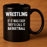 Wrestling If It Was Easy They'd Call It Basketball  11oz C Handle Ceramic Mug