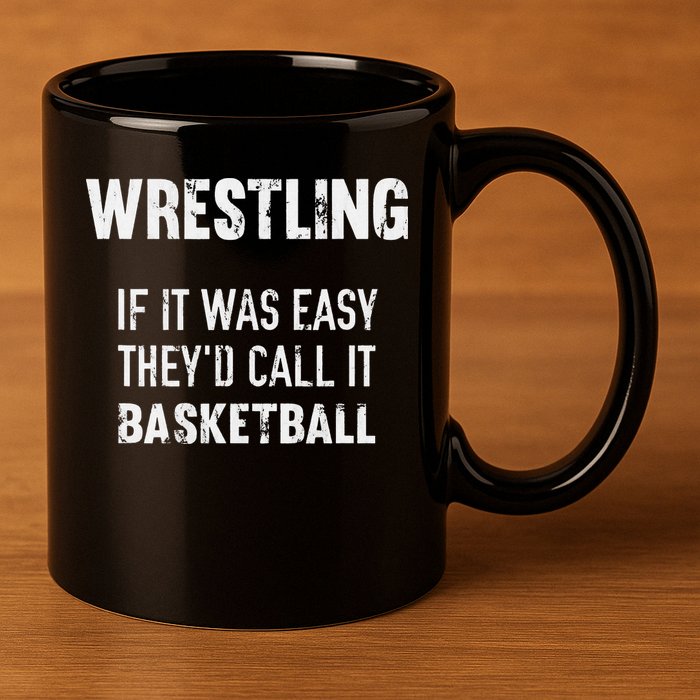 Wrestling If It Was Easy They'd Call It Basketball  11oz C Handle Ceramic Mug
