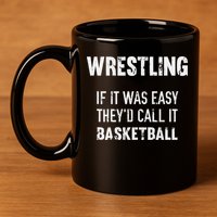 Wrestling If It Was Easy They'd Call It Basketball  11oz C Handle Ceramic Mug