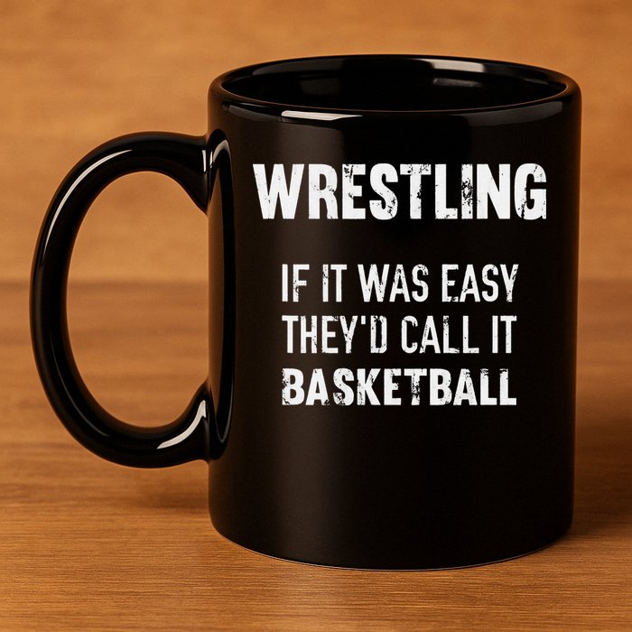 Wrestling If It Was Easy They'd Call It Basketball  11oz C Handle Ceramic Mug