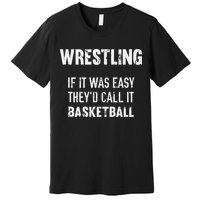 Wrestling If It Was Easy They'd Call It Basketball  Premium T-Shirt