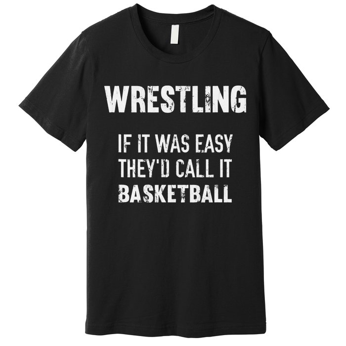 Wrestling If It Was Easy They'd Call It Basketball  Premium T-Shirt