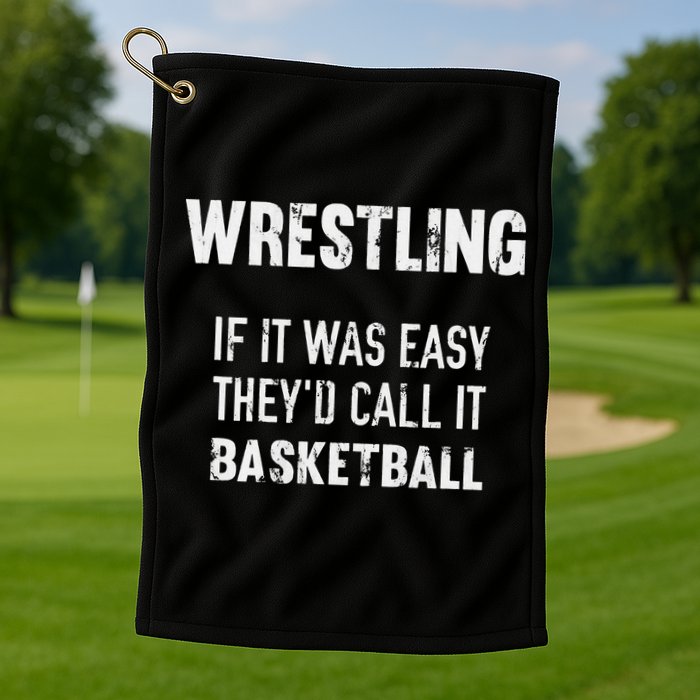 Wrestling If It Was Easy They'd Call It Basketball  Golf Towel