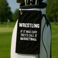 Wrestling If It Was Easy They'd Call It Basketball  Golf Towel