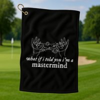 What If I Told You IM A Mastermind Golf Towel