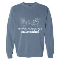 What If I Told You IM A Mastermind Garment-Dyed Sweatshirt