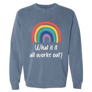 What If It All Works Out? Rainbow S Love Gift Garment-Dyed Sweatshirt