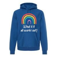 What If It All Works Out? Rainbow S Love Gift Premium Hoodie