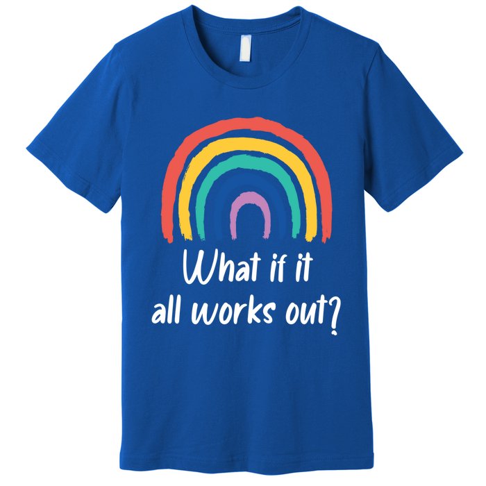 What If It All Works Out? Rainbow S Love Gift Premium T-Shirt