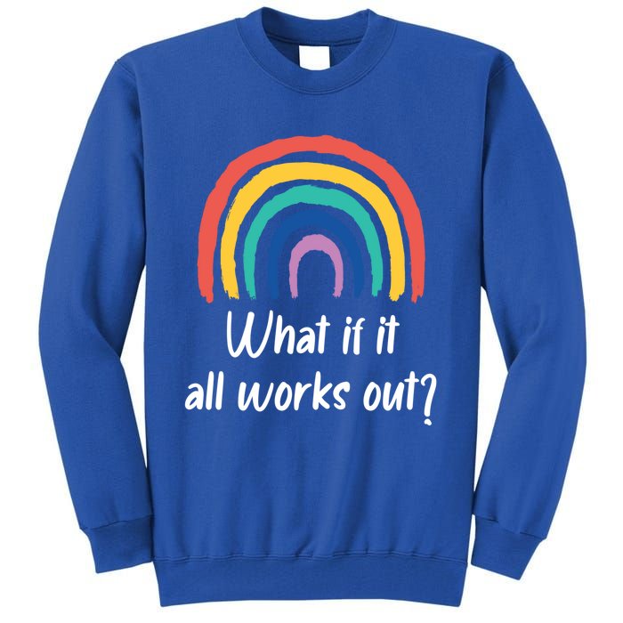 What If It All Works Out? Rainbow S Love Gift Tall Sweatshirt