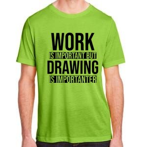 Work Is Important But Drawing Is Importanter Drawing Day Gift Adult ChromaSoft Performance T-Shirt