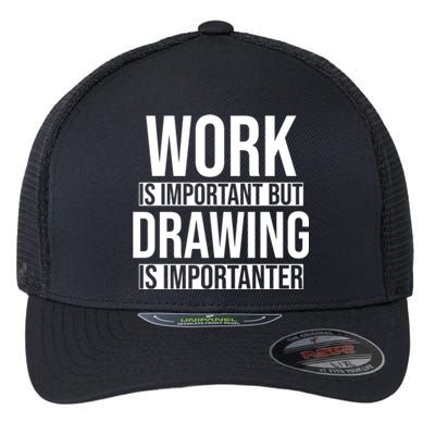 Work Is Important But Drawing Is Importanter Drawing Day Gift Flexfit Unipanel Trucker Cap