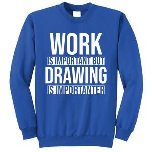 Work Is Important But Drawing Is Importanter Drawing Day Gift Sweatshirt