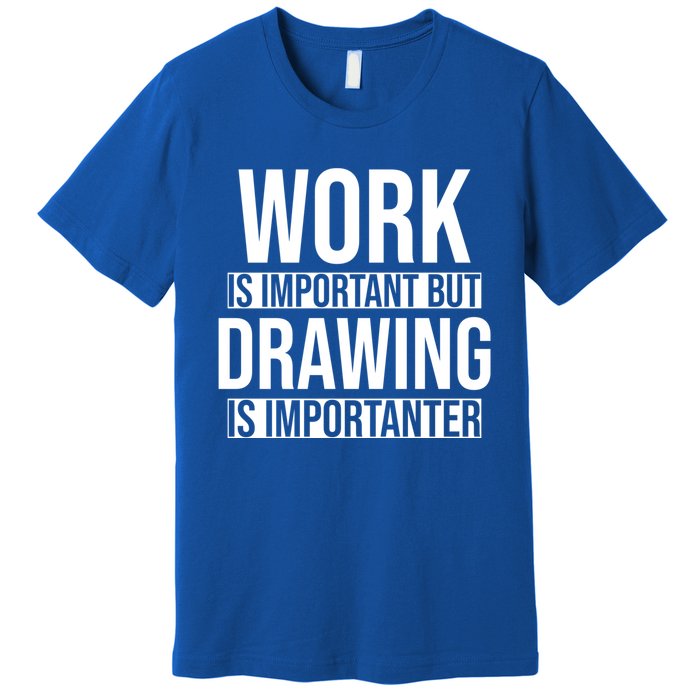 Work Is Important But Drawing Is Importanter Drawing Day Gift Premium T-Shirt