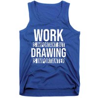 Work Is Important But Drawing Is Importanter Drawing Day Gift Tank Top