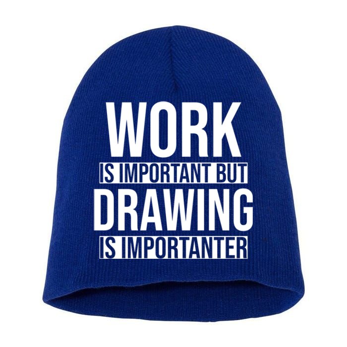 Work Is Important But Drawing Is Importanter Drawing Day Gift Short Acrylic Beanie