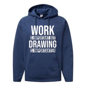 Work Is Important But Drawing Is Importanter Drawing Day Gift Performance Fleece Hoodie