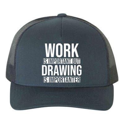 Work Is Important But Drawing Is Importanter Drawing Day Gift Yupoong Adult 5-Panel Trucker Hat