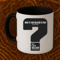 What If I Was Related To You? Mug