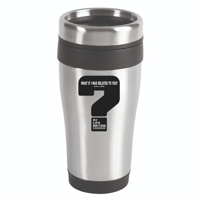 What If I Was Related To You? 16oz Travel Tumbler
