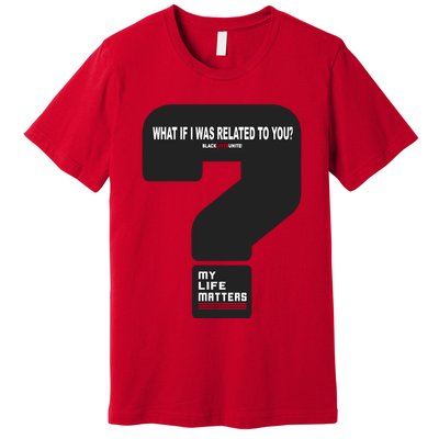 What If I Was Related To You? Premium T-Shirt