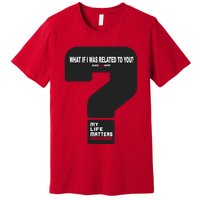 What If I Was Related To You? Premium T-Shirt