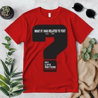What If I Was Related To You? Premium T-Shirt