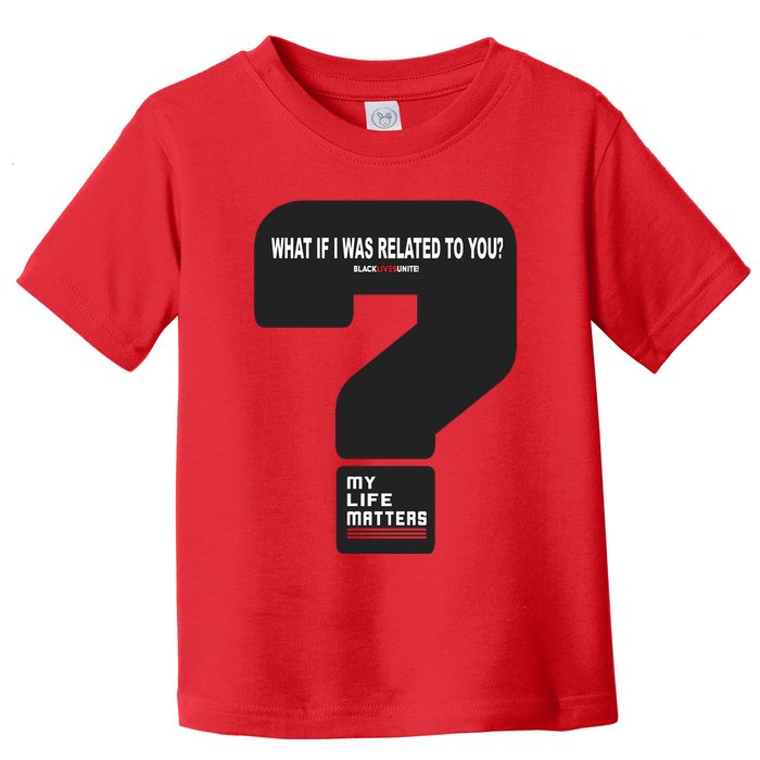 What If I Was Related To You? Toddler T-Shirt