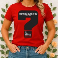 What If I Was Related To You? Womens T-Shirt