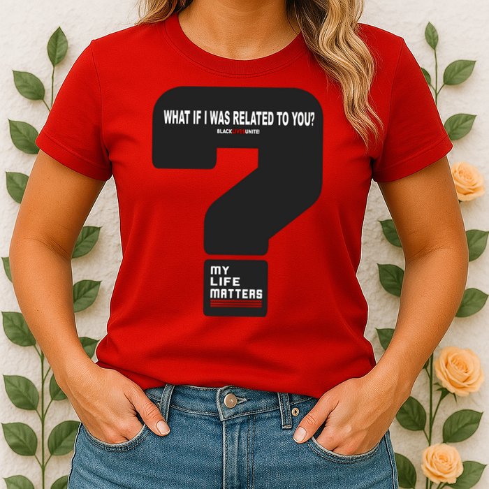 What If I Was Related To You? Womens T-Shirt