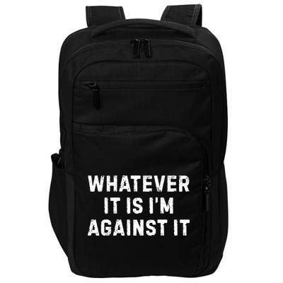 Whatever It Is I'm Against It, Funny, Jokes, Sarcastic Impact Tech Backpack