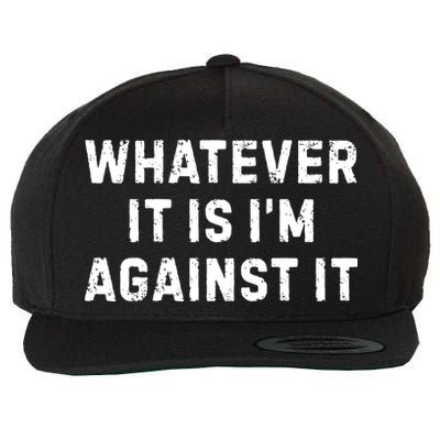 Whatever It Is I'm Against It, Funny, Jokes, Sarcastic Wool Snapback Cap