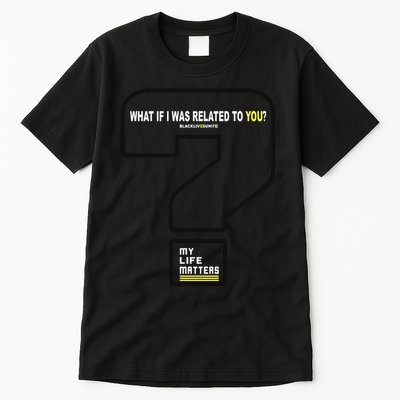 What If I Was Related To You? Tall T-Shirt
