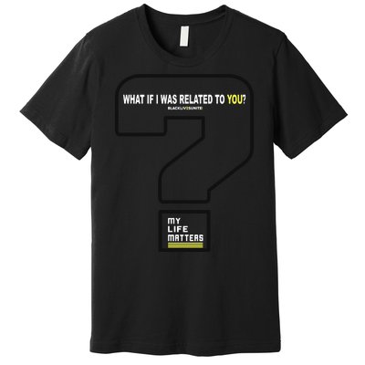 What If I Was Related To You? Premium T-Shirt