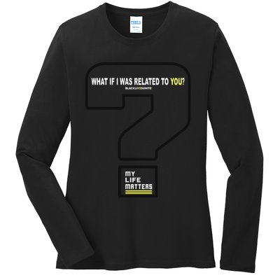 What If I Was Related To You? Ladies Long Sleeve Shirt