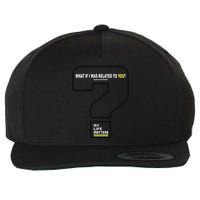 What If I Was Related To You? Wool Snapback Cap